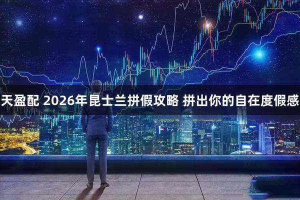 天盈配 2026年昆士兰拼假攻略 拼出你的自在度假感